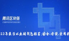 2023年最佳以太坊钱包推荐：安全、方便、使用指